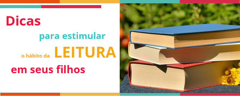 DICAS PARA ESTIMULAR O HÁBITO DA LEITURA EM SEUS FILHOS