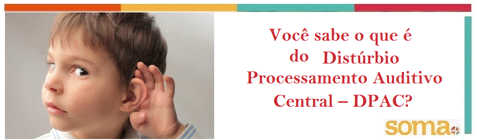 Você sabe o que é Distúrbio do Processamento Auditivo Central – DPAC?